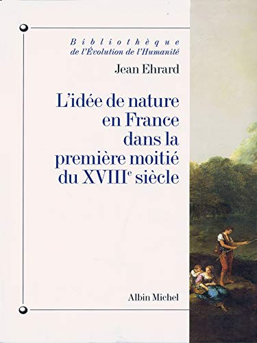 Beispielbild fr L'Idee de Nature En France Dans la Premiere Moitie Du XBIIIe Siecle (Bibliotheque de L'Evolution de L'Humanite) zum Verkauf von WorldofBooks