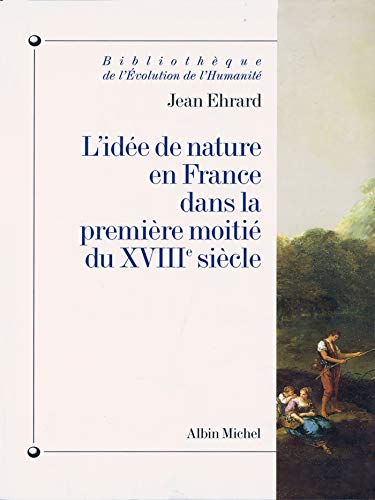 L'Idee de Nature En France Dans la Premiere Moitie Du XBIIIe Siecle (Bibliotheque de L'Evolution de L'Humanite) (French Edition) (9782226068712) by Ehrard, Jean