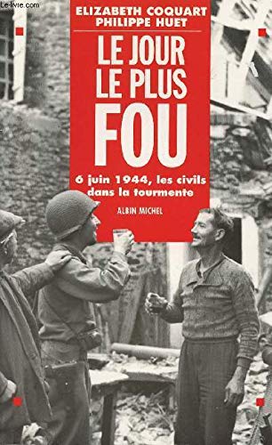 Stock image for Le Jour le plus fou : 6 juin 1944 - Les Civils dans la tourmente for sale by LeLivreVert
