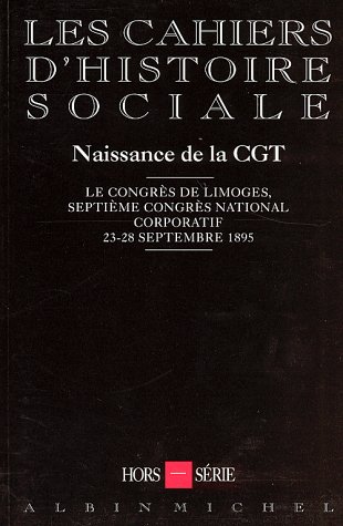 Naissance de la CGT : Le Congrès de Limoges, septième Congrès national corporatif, 23-28 septembr...