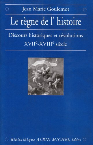 Stock image for Le Regne de l'Histoire: Discours Historiques et Revolutions, XVIIe-XVIIIe Siecle for sale by Windows Booksellers