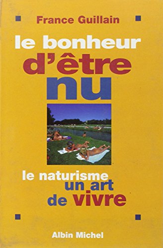 Beispielbild fr Le Bonheur d'tre nu. Le Naturisme, un art de vivre zum Verkauf von Ammareal