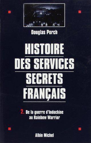 Histoire des services secrets franÃ§ais - tome 2: De la guerre d'Indochine au Â« Rainbow Warrior Â» (9782226095053) by Porch, Douglas