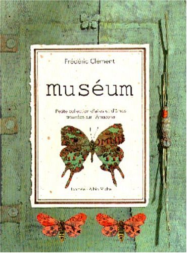 MuseÌum: petite collection d'ailes et d'aÌ‚mes trouveÌes sur l'Amazone (9782226101082) by ClÃ©ment, FrÃ©dÃ©ric