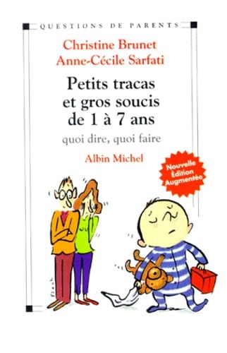 PETITS TRACAS ET GROS SOUCIS DE 1 A 7 ANS. Quoi dire, quoi faire, édition 1999