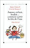 Beispielbild fr Amour, enfant, boulot. comment sortir la tte de l'eau zum Verkauf von A TOUT LIVRE