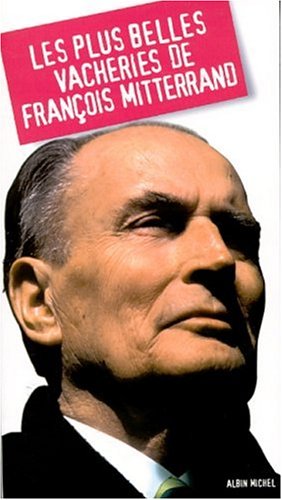 Stock image for Les plus belles vacheries de franÃ§ois Mitterrand for sale by Bookmans