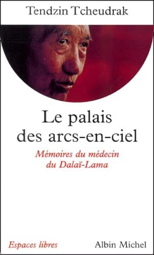 Le Palais des arcs-en-ciel: MÃ©moires du mÃ©decin du DalaÃ¯-Lama (French Edition) (9782226127006) by Tcheudrak, Tendzin