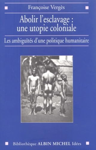 Abolir l'esclavage : une utopie coloniale: Les ambiguÃ¯tÃ©s d'une politique humanitaire (9782226130105) by VergÃ¨s, FranÃ§oise