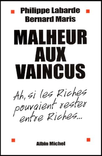 Stock image for Malheur aux vaincus : Ah, si les riches pouvaient rester entre riches for sale by Ammareal