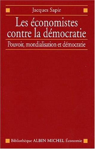 Imagen de archivo de Les Economistes contre la dmocratie : Pouvoir, mondialisation et dmocratie a la venta por medimops