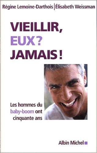 Stock image for Vieillir, eux, jamais ! : Les hommes du baby-boom sont des quinquas Lemoine-Darthois, Rgine et Weissman, Elisabeth for sale by BIBLIO-NET