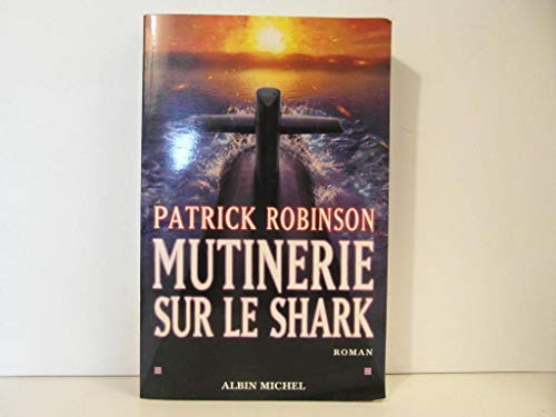 Mutinerie Sur Le Shark (Romans, Nouvelles, Recits (Domaine Etranger)) (French Edition) (9782226138576) by Patrick Robinson; Bernard Blanc