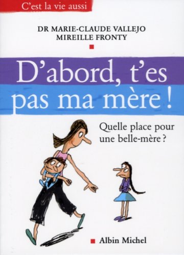 9782226168771: D'abord, t'es pas ma mre !: Quelle place pour une belle-mre ?