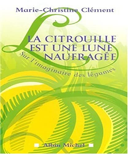 Beispielbild fr La citrouille est une lune naufrage : Sur l'imaginaire des lgumes zum Verkauf von Ammareal