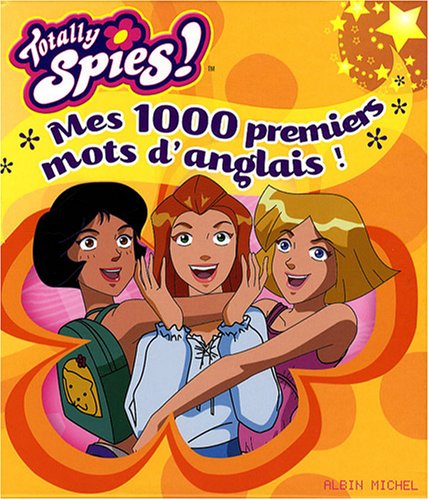 9782226182579: Totally Spies ! : Mes 1000 premiers mots d'anglais !
