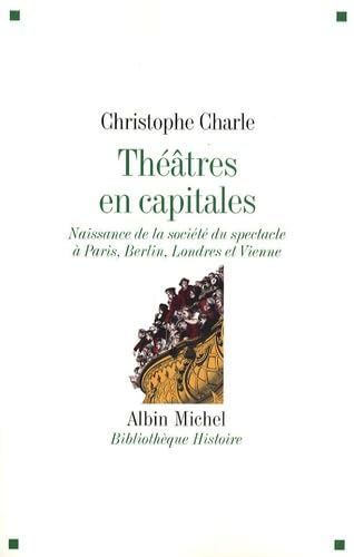 Beispielbild fr Thtres en capitales: Naissance de la socit du spectacle  Paris, Berlin, Londres et Vienne 1860-1914 zum Verkauf von Gallix