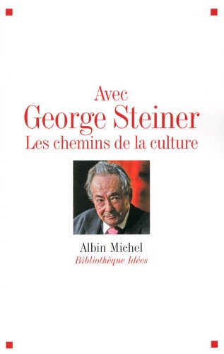 AVEC GEORGE STEINER ; LES CHEMINS DE LA CULTURE