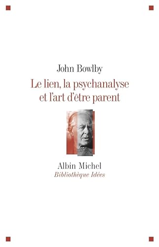 Le Lien, la psychanalyse et l'art d'Ãªtre parent (9782226208927) by Bowlby, John