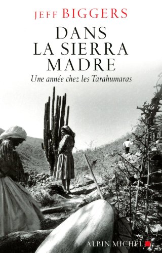 Dans la Sierra Madre: Une annÃ©e chez les Tarahumaras (9782226215048) by Biggers, Jeff