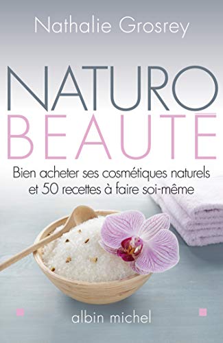 Beispielbild fr Naturo-beaut : Bien Acheter Ses Cosmtiques Naturels Et 50 Recettes  Faire Soi-mme zum Verkauf von RECYCLIVRE