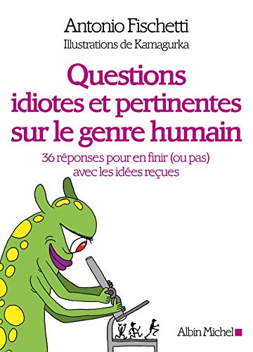 Beispielbild fr Questions idiotes et pertinentes sur le genre humain: 36 rponses pour en finir (ou pas) avec les ides reues zum Verkauf von Ammareal