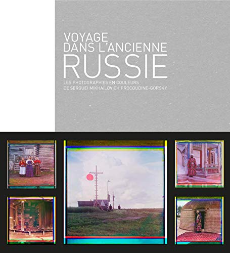 Voyage dans l'ancienne Russie: Les photographies en couleurs de Serguei Mikhailovitch Procoudine-...