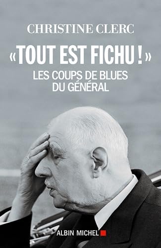 « tout est fichu ! » ; les coups de blues du Général