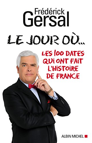 9782226256904: Le jour o...: Les 100 dates qui ont fait l'histoire de France