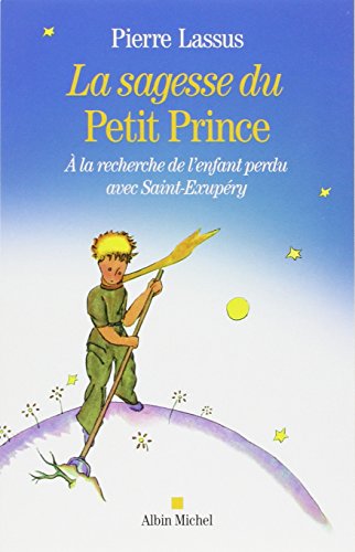 Beispielbild fr La Sagesse du Petit Prince: A la recherche de l'enfant perdu avec Saint-Exupery (A.M. GD FORMAT) (French Edition) zum Verkauf von Gallix