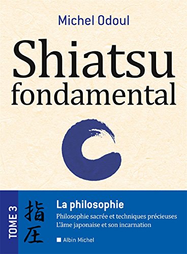 9782226316899: Shiatsu Fondamental Tome 3 - La Philosophie sacre et les techniques prcieuses - L'me japonaise et son incarnation