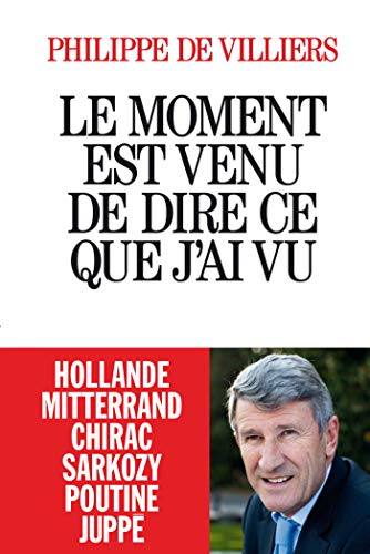 Imagen de archivo de Le moment est venu de dire ce que j'ai vu - Hollande Mitterand Chirac Sarkozy Poutine Juppe (French Edition) a la venta por SecondSale