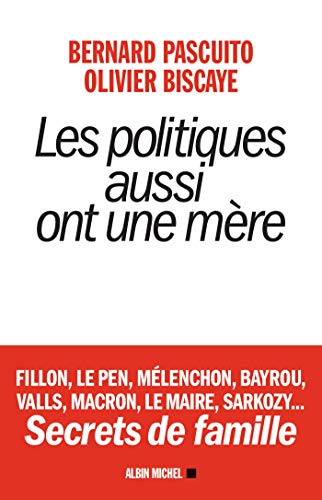 Beispielbild fr Les Politiques aussi ont une mre: Fillon, Le Pen, Mlenchon, Bayrou, Valls, Macron, Le Maire, Sarkozy. Secrets de famille zum Verkauf von Ammareal