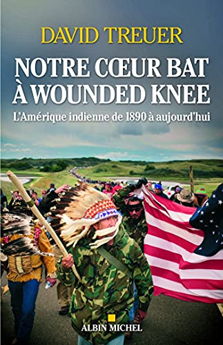 Beispielbild fr Notre coeur bat  Wounded Knee: L'Amrique indienne de 1890  nos jours zum Verkauf von Ammareal
