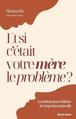 9782226493118: Et si c'tait votre mre le problme ?: La mthode pour se librer de l'empreinte maternelle