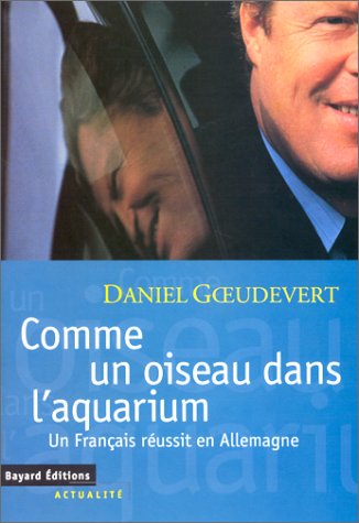 Beispielbild fr Comme Un Oiseau Dans L'aquarium : Un Franais Russit En Allemagne zum Verkauf von RECYCLIVRE