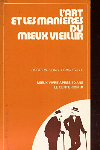 L'art et les mani?res du mieux vieillir - Lionel Longueville