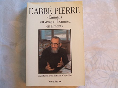 Bernard Chevallier Interroge l'Abbae Pierre: Emmaeus, Ou, Venger l'Homme -- En Aimant (French Edition) (9782227320192) by AbbÃ© Pierre