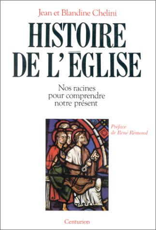 Histoire de l'Église : Nos racines pour comprendre notre présent - Jean Chélini, Blandine Chélini-Pont et René Rémond