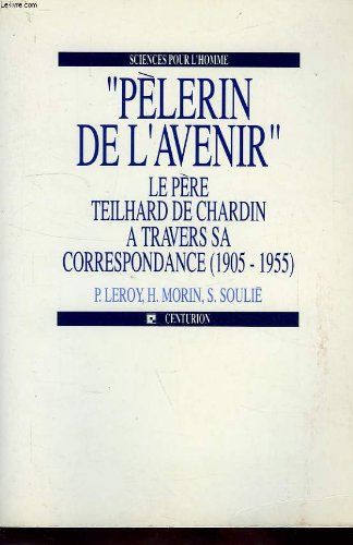 9782227364011: Plerin de lavenir: Le Pre Teilhard de Chardin  travers sa correspondance 1905-1955 (Sciences pour lhomme)