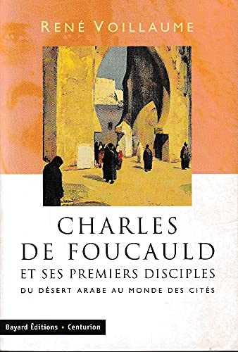 Charles de Foucauld et ses premiers disciples. Du désert arabe au monde des cités