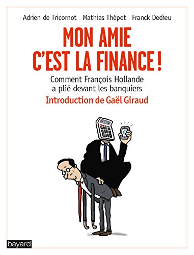 Stock image for Mon Amie, C'est La Finance ! : Comment Franois Hollande A Pli Devant Les Banquiers for sale by RECYCLIVRE