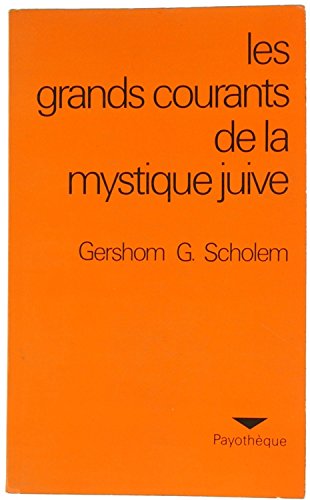 Les Grands courants de la mystique juive: La Merkaba, la gnose, la kabbale, le "Zohar", le sabbatianisme, le hassidisme (PayotheÌ€que) (French Edition) (9782228118903) by Scholem, Gershom Gerhard