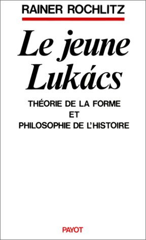 Le Jeune Lukács (1911-1916). Théorie de la forme et philosophie de l'histoire