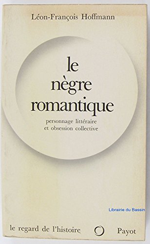 La neÌ€gre romantique;: Personnage litteÌraire et obsession collective (Le Regard de l'histoire) (French Edition) (9782228271400) by Hoffmann, LeÌon-FrancÌ§ois