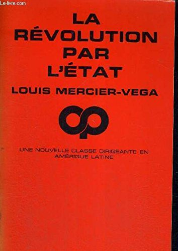 Beispielbild fr La Rvolution par l'tat: Une nouvelle classe dirigeante en Amrique latine zum Verkauf von Librairie l'Aspidistra