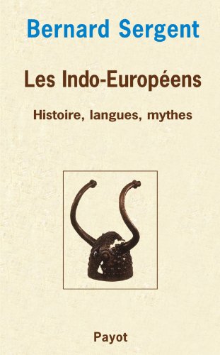 Les Indo-EuropÃ©ens: Histoire, Langues, Mythes (French Edition) [FRENCH LANGUAGE - Soft Cover ] - Sergent, Bernard