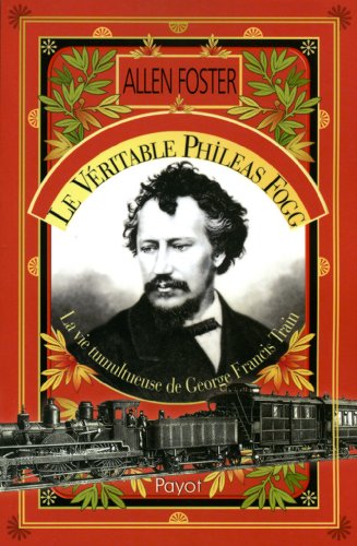 Beispielbild fr La vritable Phileas Fogg : La vie tumultueuse de George Francis Train zum Verkauf von Ammareal