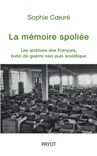 Beispielbild fr La mmoire spolie : Les archives des Franais, butin de guerre nazi puis sovitique (de 1940  nos jours) zum Verkauf von Ammareal