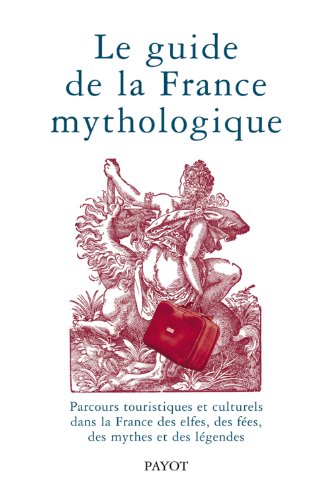 9782228902038: Le guide de la France mythologique. Parcours touristiques et culturels dans la France des elfes, des fes, des mythes et des lgendes